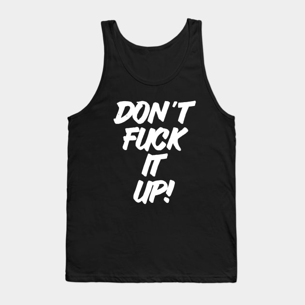 Don't Fuck It Up Tank Top by sergiovarela